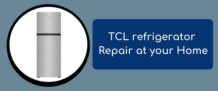 TCL Refrigerator Repair at Your Home